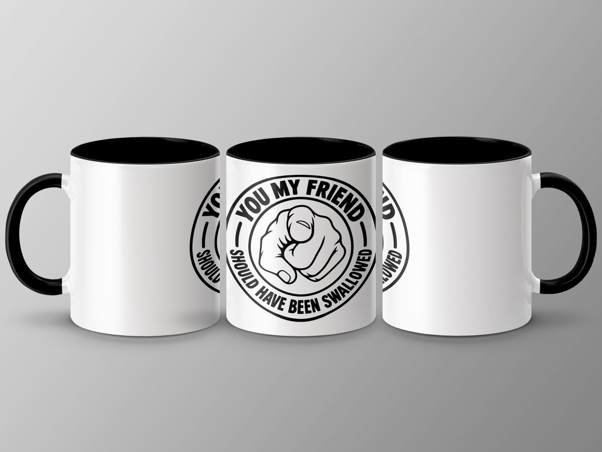 Three white mugs with black handles display the text "YOU MY FRIEND SHOULD HAVE BEEN SWALLOWED".