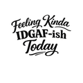 Feeling Kinda IDGAF-ish Today text on transparent background