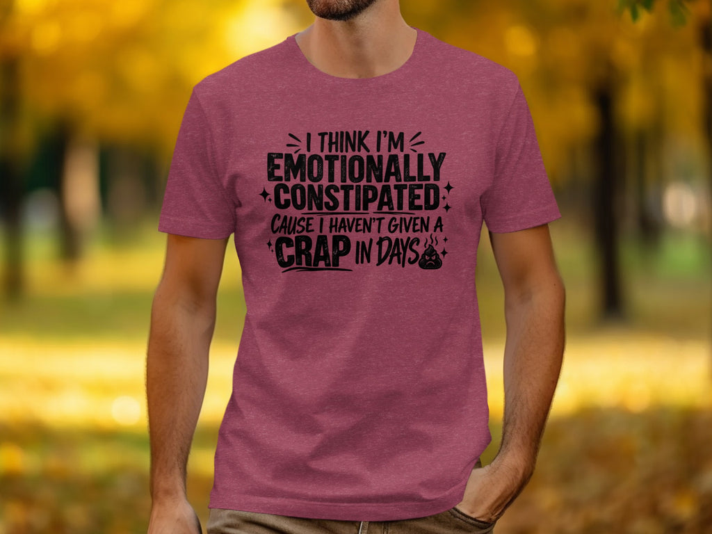 Maroon t-shirt with "I think I'm emotionally constipated 'cause I haven't given a crap in days" text.