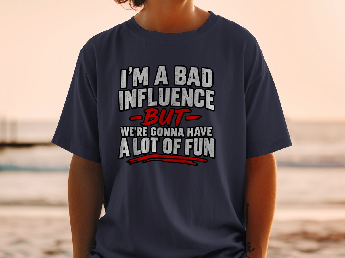 Navy t-shirt with text "I'M A BAD INFLUENCE BUT WE'RE GONNA HAVE A LOT OF FUN".