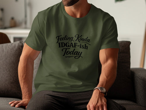 Olive green t-shirt with black text reading "Feeling Kinda IDGAF-ish Today".