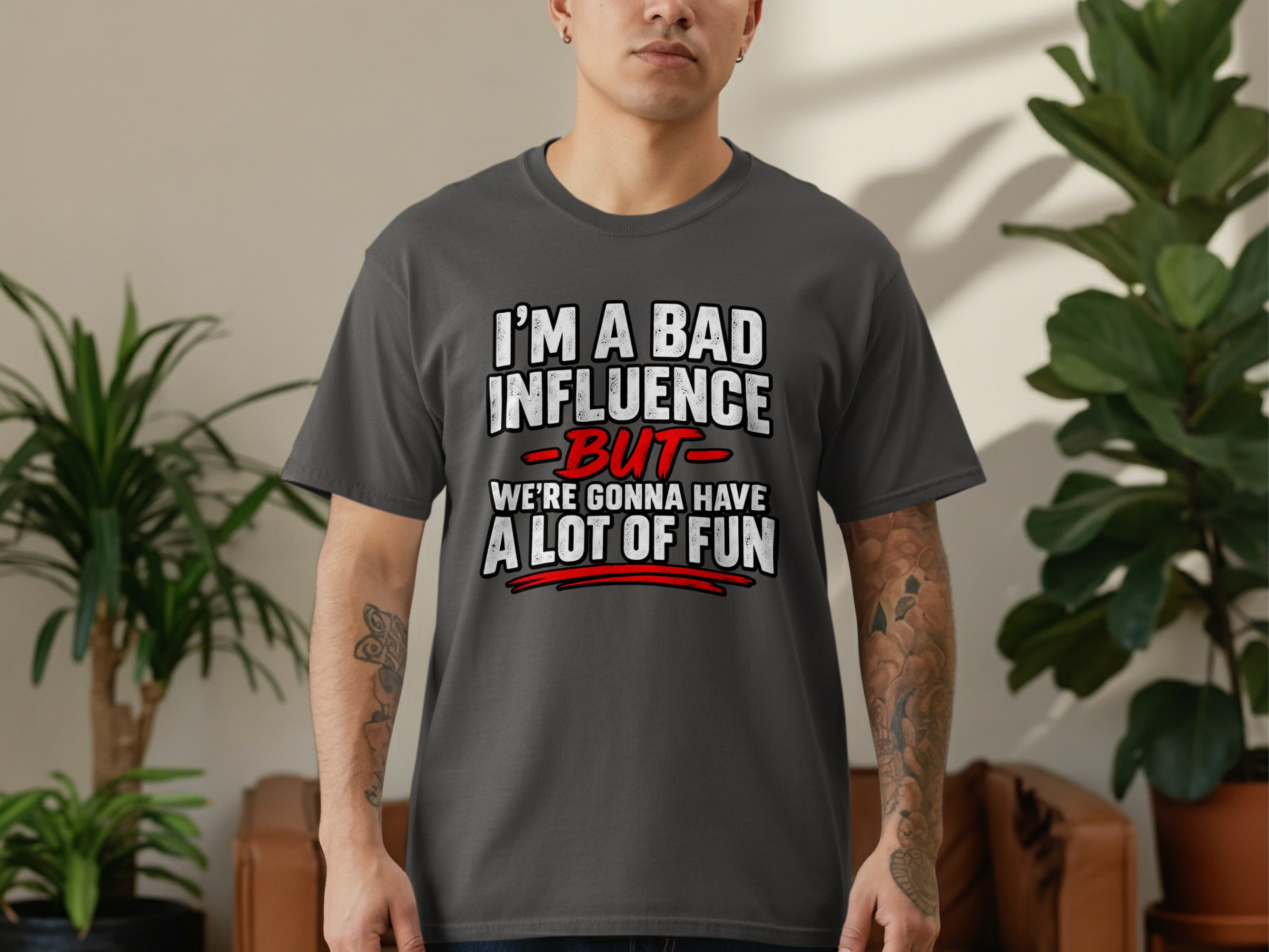 Grey t-shirt with text "I'M A BAD INFLUENCE BUT WE'RE GONNA HAVE A LOT OF FUN".