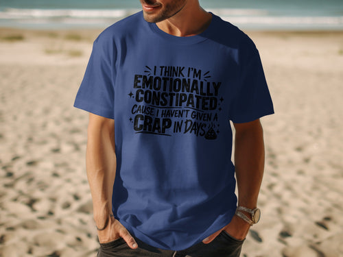 Blue t-shirt with "I think I'm emotionally constipated 'cause I haven't given a crap in days" text.