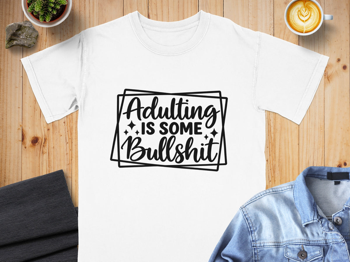White t-shirt with black text "Adulting Is Some Bullshit".