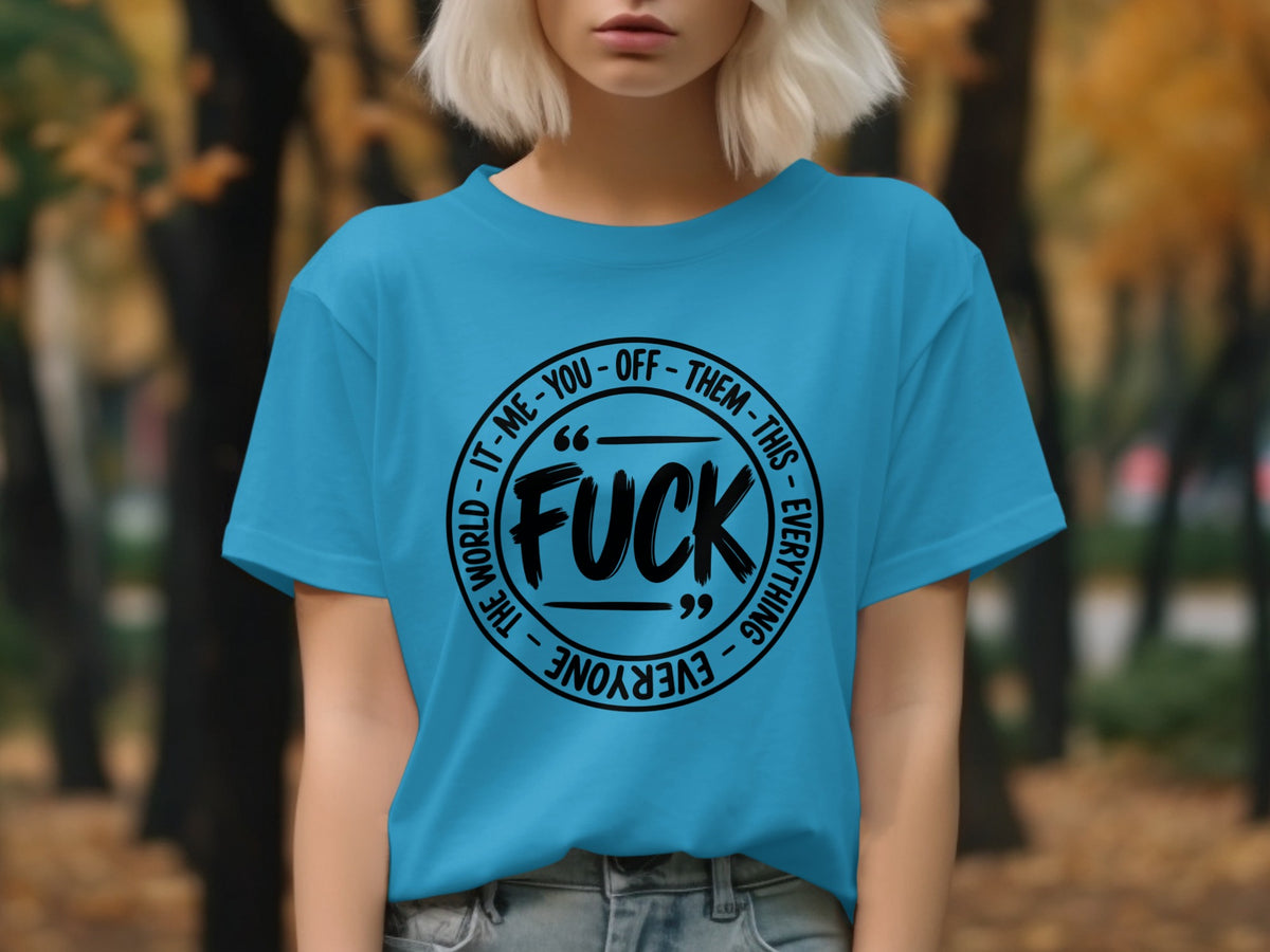 Blue t-shirt with black text: "Fuck it - me, you, off - them - this everyone - the world."