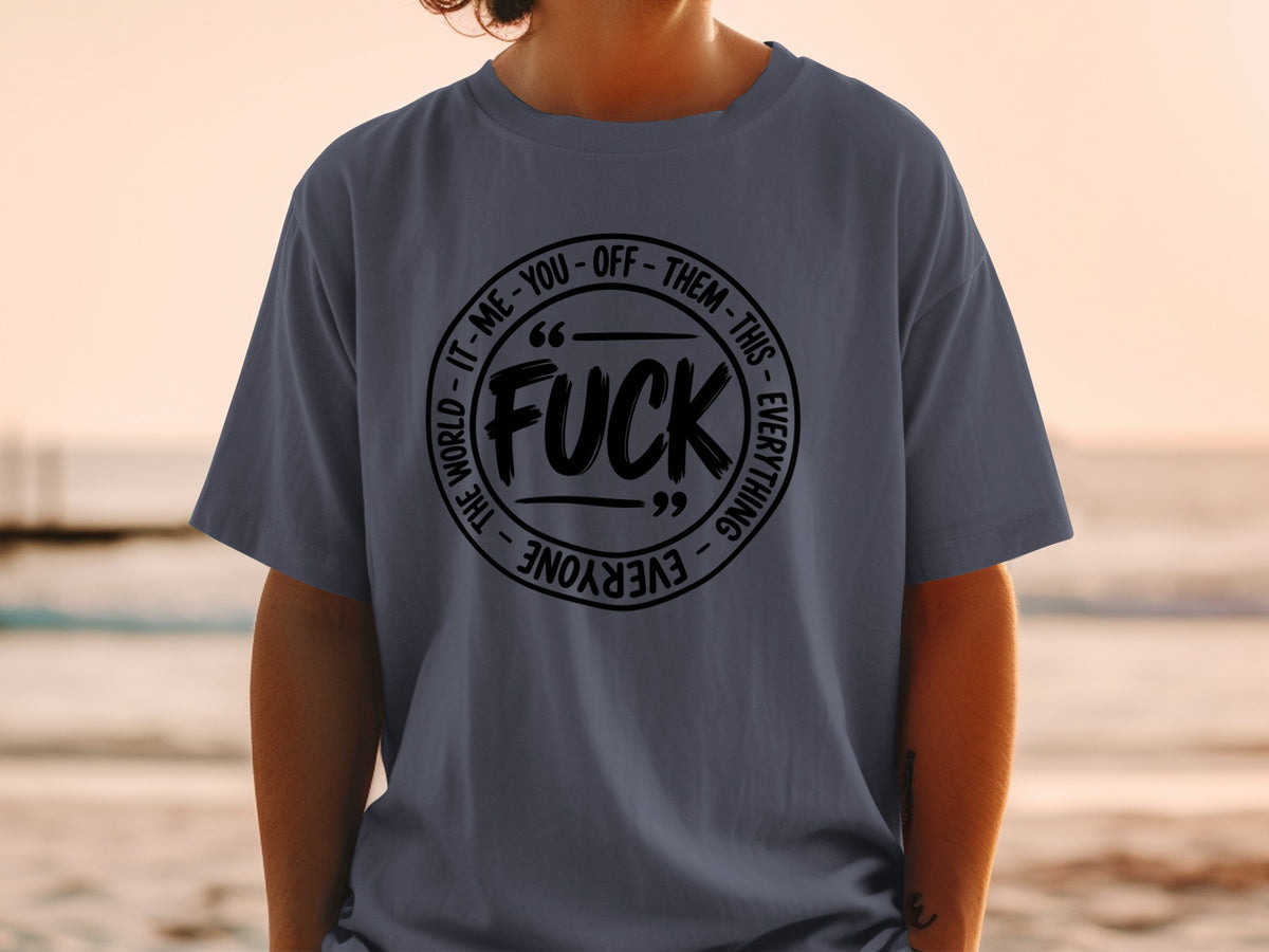 Dark grey t-shirt with black text "FUCK IT - ME - YOU - OFF - THEM - THIS - EVERYTHING - EVERYONE" in a circle.