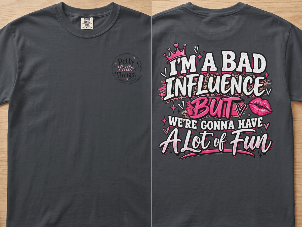 Gray t-shirt with "I'M A BAD INFLUENCE BUT WE'RE GONNA HAVE A Lot of Fun" graphic.