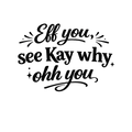 "Eff you, see Kay why, ohh you" text with decorative elements.