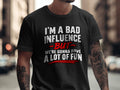 Black t-shirt with white text reading "I'M A BAD INFLUENCE BUT WE'RE GONNA HAVE A LOT OF FUN".